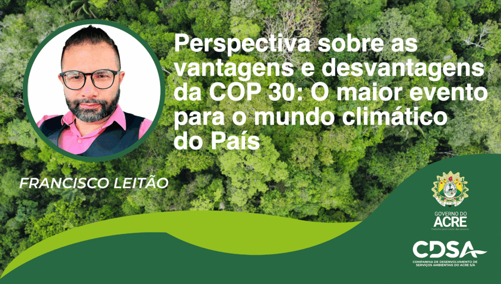 PERSPECTIVA SOBRE AS VANTAGENS E DESVANTAGEM DA COP 30: O MAIOR EVENTO PARA O MUNDO CLIMÁTICO DO